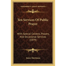 Ten Services Of Public Prayer: With Special Collects, Prayers, And Occasional Services (1879)