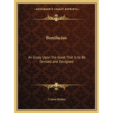 Bonifacius: An Essay Upon the Good That Is to Be Devised and Designed