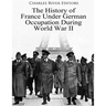 The History of France Under German Occupation During World War II