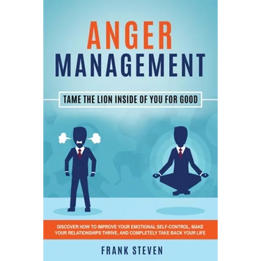 Anger Management: Tame The Lion Inside of You for Good: Discover How to Improve Your Emotional Self-Control, Make Your Relationships Thrive, and Compl
