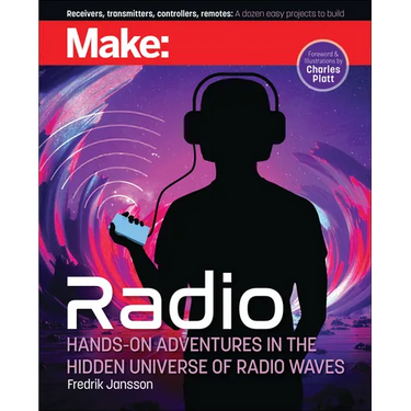 Make: Radio: Learn about Radio Through Electronics, Wireless Experiments, and Projects