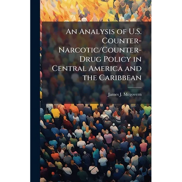 An Analysis of U.S. Counter-Narcotic/Counter-Drug Policy in Central America and the Caribbean