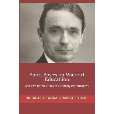 Short Pieces on Waldorf Educatiion: and Two Introductions to Eurythmy Performances