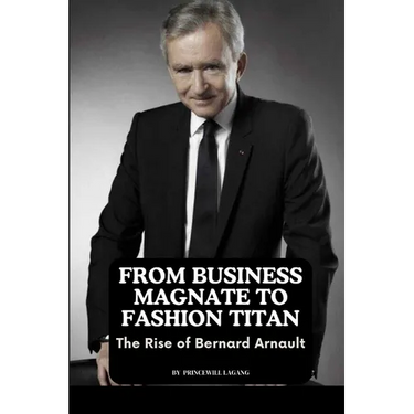 From Business Magnate to Fashion Titan: The Rise of Bernard Arnault