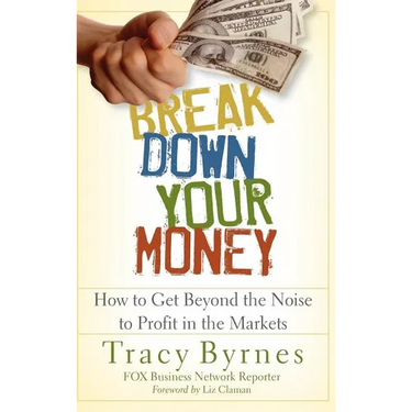 Break Down Your Money: How to Get Beyond the Noise to Profit in the Markets