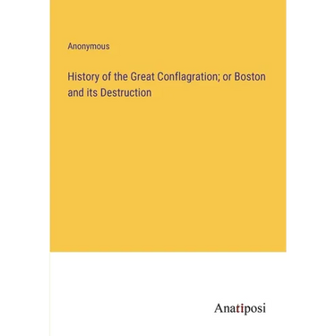 History of the Great Conflagration; or Boston and its Destruction