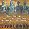The Strong and The Crazy Emperors of the Roman Empire - Ancient History Books for Kids Children's Ancient History