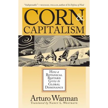 Corn & Capitalism: How A Botanical Bastard Grew To Global Dominance