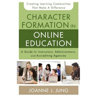 Character Formation in Online Education: A Guide for Instructors, Administrators, and Accrediting Agencies