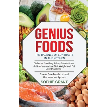 Genius Foods: The Balance of Contrast in the Kitchen. Diabetes, Swelling, Biliary Calculations, Anti-Inflammatory Diet, Weight and F