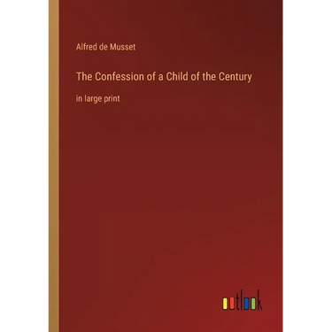 The Confession of a Child of the Century: in large print