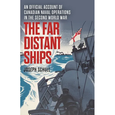 The Far Distant Ships: An Official Account of Canadian Naval Operations in the Second World War