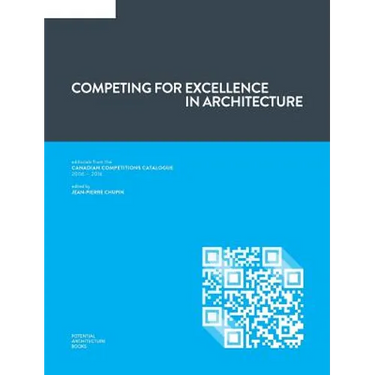 Competing for Excellence in Architecture: Editorials from the Canadian Competitions Catalogue (2006 - 2016)