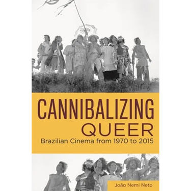 Cannibalizing Queer: Brazilian Cinema from 1970 to 2015