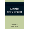 A Compendious History Of New-England: To Which Is Added, A Short Abstract Of The History Of New-York, And New-Jersey: Designed For The Use Of Schools