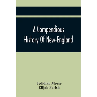 A Compendious History Of New-England: To Which Is Added, A Short Abstract Of The History Of New-York, And New-Jersey: Designed For The Use Of Schools