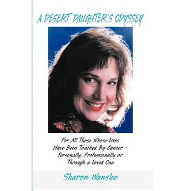A Desert Daughter's Odyssey: For All Those Whose Lives Have Been Touched by Cancer--Personality, Professionally or Through a Loved One