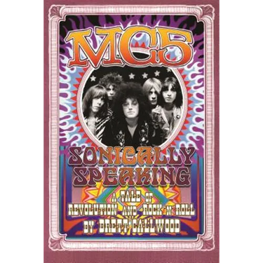 Mc5: Sonically Speaking: A Tale of Revolution and Rock 'n' Roll