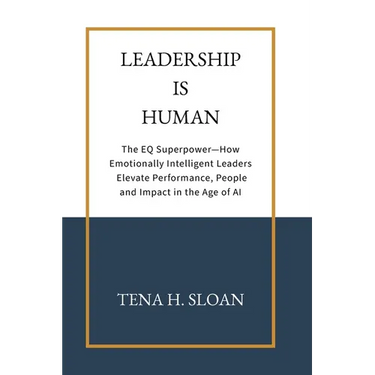 Leadership is Human: The EQ Superpower-How Emotionally Intelligent Leaders Elevate Performance, People and Impact in the Age of AI