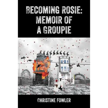 Becoming Rosie: Memoir of a Groupie