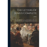 The Letters Of Junius Complete: Interspersed With The Letters And Articles To Which He Replied, And With Notes, Biographical And Explanatory