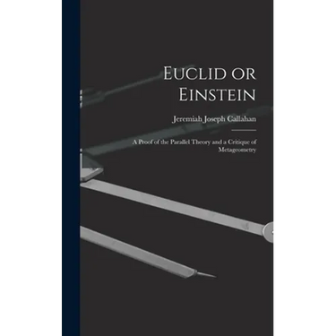 Euclid or Einstein; a Proof of the Parallel Theory and a Critique of Metageometry