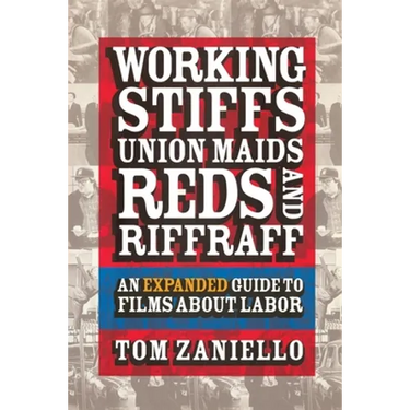 Working Stiffs, Union Maids, Reds, and Riffraff: An Expanded Guide to Films about Labor