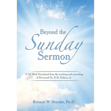 Beyond the Sunday Sermon: A 52 Week Devotional from the Teaching and Preaching of Reverend Dr. R.B. Holmes, Jr.