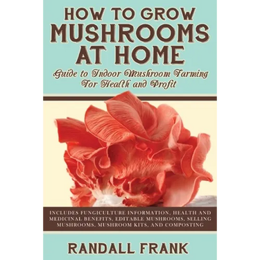 How to Grow Mushrooms at Home: Guide to Indoor Mushroom Farming for Health and Profit