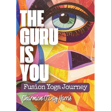 The Guru is You: A Guide to Yoga for Self-Discovery, Healing, and Purposeful Living