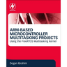 Arm-Based Microcontroller Multitasking Projects: Using the Freertos Multitasking Kernel