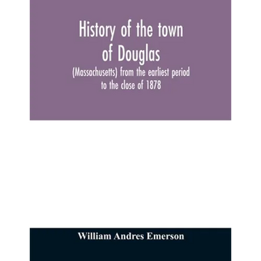 History of the town of Douglas, (Massachusetts) from the earliest period to the close of 1878