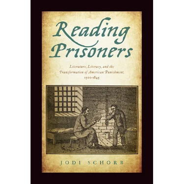 Reading Prisoners: Literature, Literacy, and the Transformation of American Punishment, 1700-1845