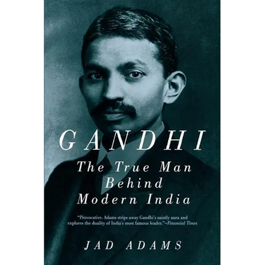 Gandhi: The True Man Behind Modern India