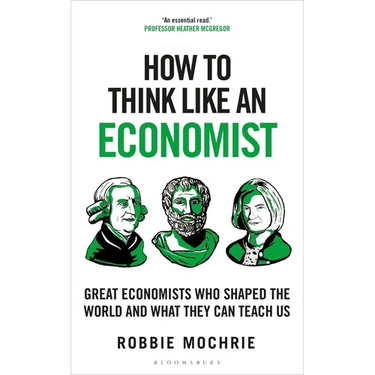 How to Think Like an Economist: Great Economists Who Shaped the World and What They Can Teach Us