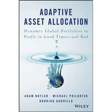 Adaptive Asset Allocation: Dynamic Global Portfolios to Profit in Good Times - And Bad