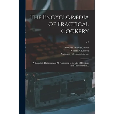 The Encyclopædia of Practical Cookery: a Complete Dictionary of All Pertaining to the Art of Cookery and Table Service ...; v.2