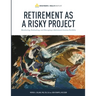 Retirement As A Risky Project: Monitoring, Evaluating, and Managing a Retirement Income Portfolio