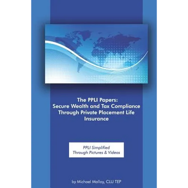 The PPLI Papers: Secure Wealth and Tax Compliance Through Private Placement Life Insurance: PPLI Simplified Through Pictures & Videos