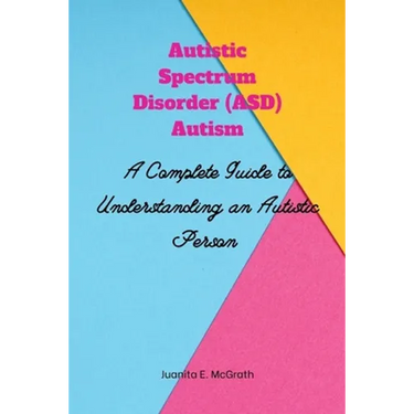 Autism spectrum disorder (ASD) Autism: A Complete Guide to Understanding an Autistic Person