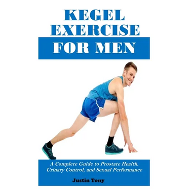 Kegel Exercise for Men: A Complete Guide to Prostate Health, Urinary Control, and Sexual Performance