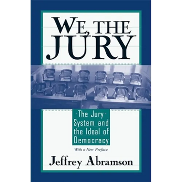 We, the Jury: The Jury System and the Ideal of Democracy, with a New Preface