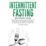 Intermittent Fasting - Beginners Guide: The Ultimate Diet Guide for Men and Women who Want to Reset Their Metabolism, Lose Weight, Increase Energy, an