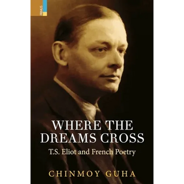 Where the Dreams Cross: T.S. Eliot and French Poetry
