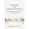 Preaching with Cultural Intelligence: Understanding the People Who Hear Our Sermons