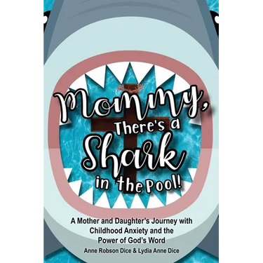 Mommy There's a Shark in the Pool!: A Mother and Daughter's Journey with Childhood Anxiety and the Power of God's Word