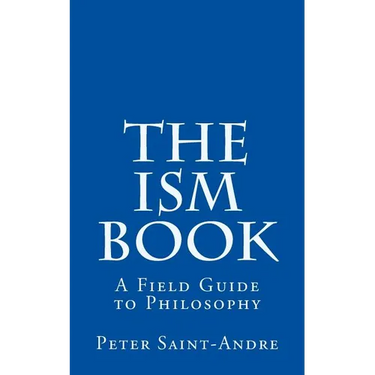 The Ism Book: A Field Guide to Philosophy