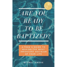 Are You Ready to Be Baptized: A Teen's Guide to Making the Most Important Decision of Your Life