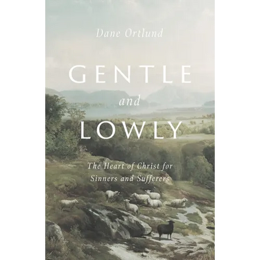 Gentle and Lowly: The Heart of Christ for Sinners and Sufferers