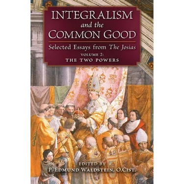 Integralism and the Common Good: Selected Essays from The Josias (Volume 2: The Two Powers)